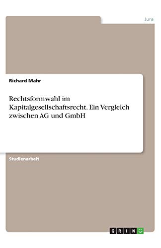 Rechtsformwahl im Kapitalgesellschaftsrecht. Ein Vergleich zwischen AG und GmbH