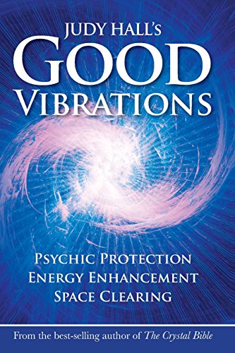 Hall, Judy H. Judy Hall's Good Vibrations, Psychic Protection, Energy Enhancement And Space Clearing