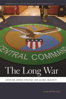 Long War: Centcom, Grand Strategy, and Global Security (Geographies of Justice and Social Transformation, Band 34)