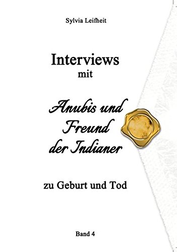 Interviews zu Geburt und Tod: übermittelt von Anubis und Freund der Indianer