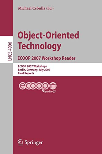 Object-Oriented Technology. ECOOP 2007 Workshop Reader: ECOOP 2007 Workshops, Berlin, Germany, July 30-31, 2007, Final Reports (Lecture Notes in Computer Science, 4906, Band 4906)
