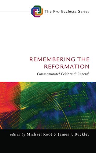 Remembering the Reformation: Commemorate? Celebrate? Repent? (Pro Ecclesia)