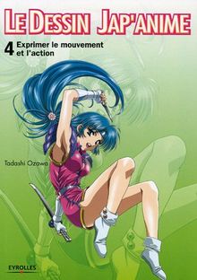 Le dessin jap'anime. Vol. 4. Exprimer le mouvement et l'action