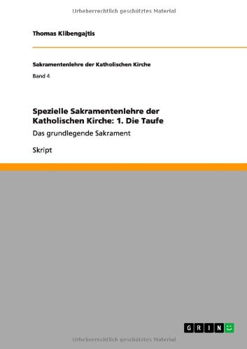 Spezielle Sakramentenlehre der Katholischen Kirche: 1. Die Taufe: Das grundlegende Sakrament