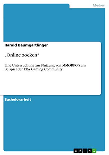 ¿Online zocken¿: Eine Untersuchung zur Nutzung von MMORPG¿s am Beispiel der ERA Gaming Community