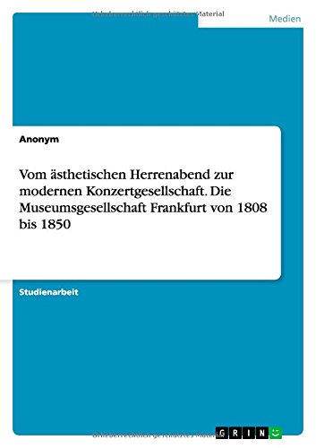 Vom ästhetischen Herrenabend zur modernen Konzertgesellschaft. Die Museumsgesellschaft Frankfurt von 1808 bis 1850