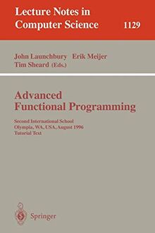 Advanced Functional Programming: Second International School, Olympia, WA, USA, August 26 - 30, 1996, Tutorial Text (Lecture Notes in Computer Science, 1129, Band 1129)