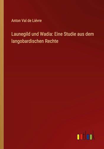 Launegild und Wadia: Eine Studie aus dem langobardischen Rechte