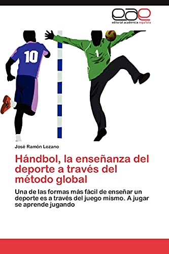 Hándbol, la enseñanza del deporte a través del método global: Una de las formas más fácil de enseñar un deporte es a través del juego mismo. A jugar se aprende jugando