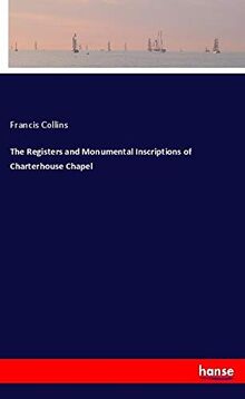 The Registers and Monumental Inscriptions of Charterhouse Chapel