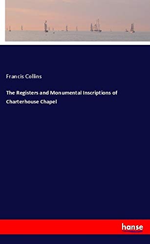 The Registers and Monumental Inscriptions of Charterhouse Chapel