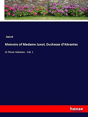 Memoirs of Madame Junot, Duchesse d¿Abrantes: in Three Volumes - Vol. 1