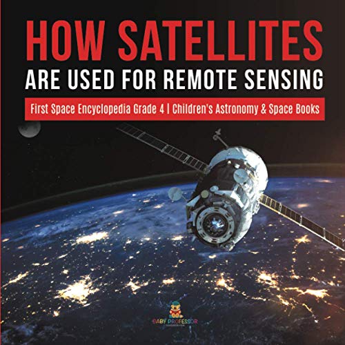 How Satellites Are Used for Remote Sensing First Space Encyclopedia Grade 4 Children's Astronomy & Space Books