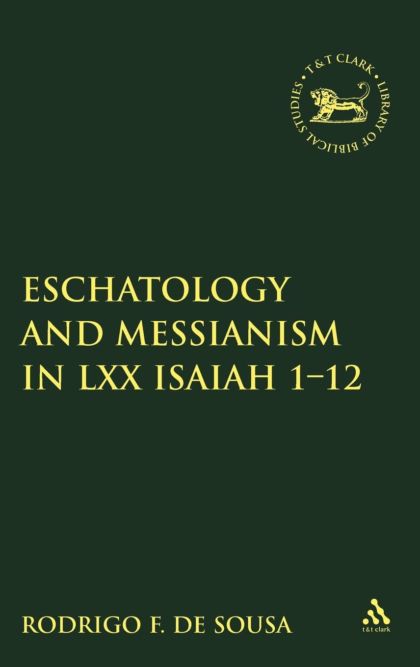 Eschatology and Messianism in LXX Isaiah 1-12 (Library of Hebrew Bible/Old Testament Studies, 516)