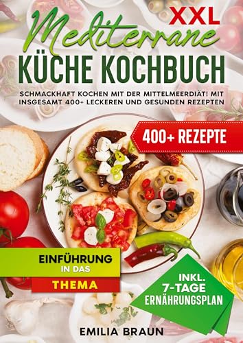 XXL Mediterrane Küche Kochbuch: Schmackhaft Kochen mit der Mittelmeerdiät! Mit insgesamt 400+ leckeren und gesunden Rezepten