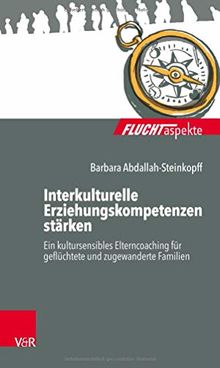 Interkulturelle Erziehungskompetenzen stärken: Ein kultursensibles Elterncoaching für geflüchtete und zugewanderte Familien (Fluchtaspekte)