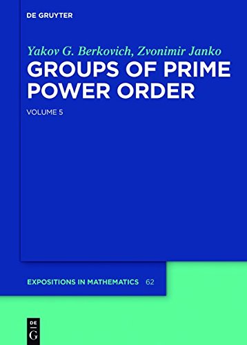 Yakov Berkovich; Zvonimir Janko: Groups of Prime Power Order. Volume 5 (De Gruyter Expositions in Mathematics, Band 62)