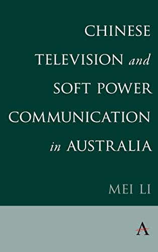 Chinese Television and Soft Power Communication in Australia (Anthem Studies in Soft Power and Public Diplomacy)