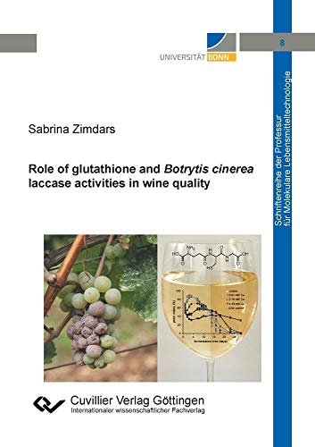 Role of glutathione and Botrytis cinerea laccase activities in wine quality (Schriftenreihe der Professur für Molekulare Lebensmitteltechnologie)