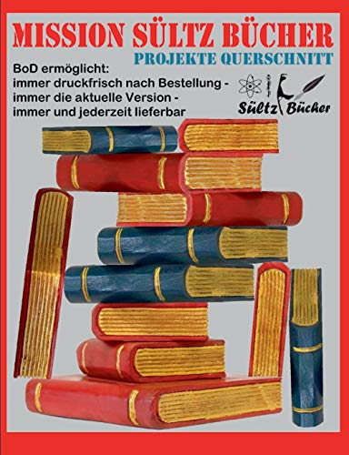 MISSION SÜLTZ BÜCHER - PROJEKTE QUERSCHNITT - BoD ermöglicht: immer druckfrisch nach Bestellung - immer die aktuelle Version - immer und jederzeit lieferbar