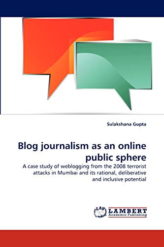 Blog journalism as an online public sphere: A case study of weblogging from the 2008 terrorist attacks in Mumbai and its rational, deliberative and inclusive potential