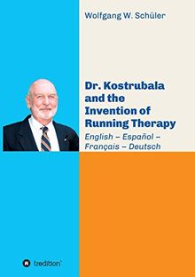 Dr. Kostrubala and the Invention of Running Therapy: Festschrift commemorating his 90th birthday, in four languages: English – Español – Français – Deutsch (International Studies on Running Therapy)