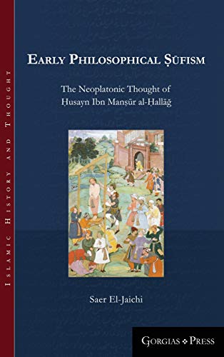 Early Philosophical ¿¿fism: The Neoplatonic Thought of Ḥusayn Ibn Manṣūr al-Ḥallāğ (Islamic History and Thought, Band 8)
