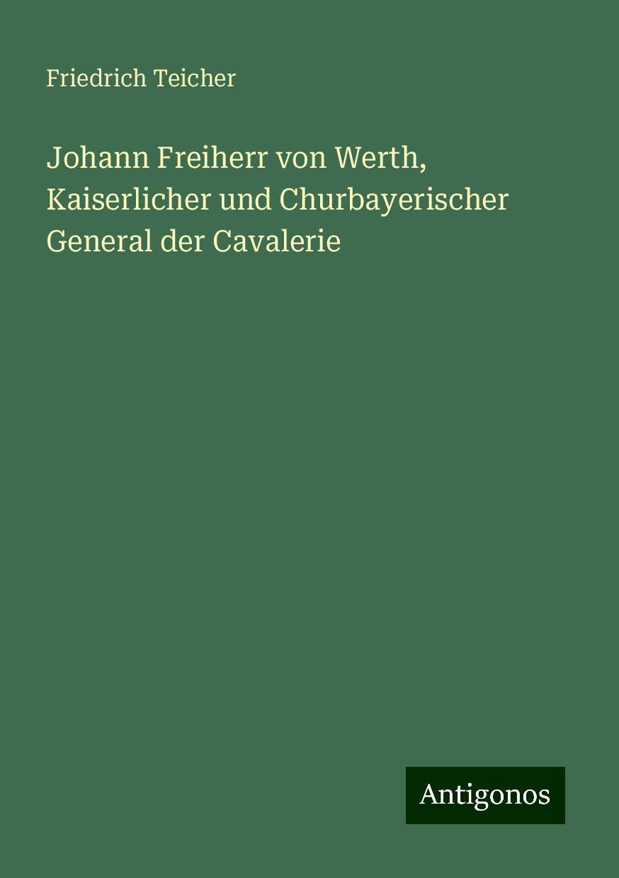 Johann Freiherr von Werth, Kaiserlicher und Churbayerischer General der Cavalerie