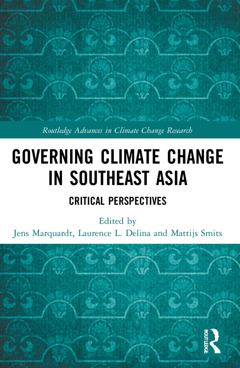 Governing Climate Change in Southeast Asia: Critical Perspectives (Routledge Advances in Climate Change Research)