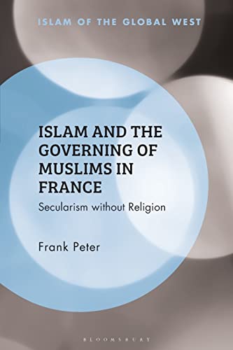 Islam and the Governing of Muslims in France: Secularism without Religion (Islam of the Global West)
