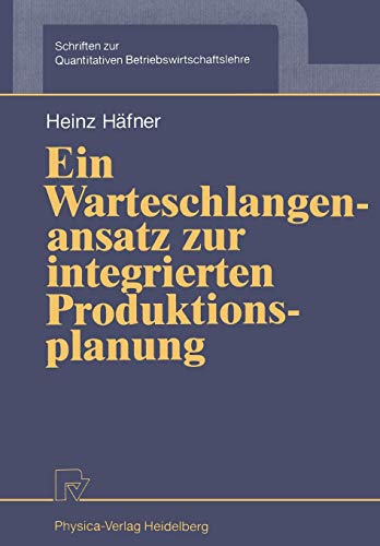 Ein Warteschlangenansatz zur integrierten Produktionsplanung (Schriften zur Quantitativen Betriebswirtschaftslehre, 4, Band 4)