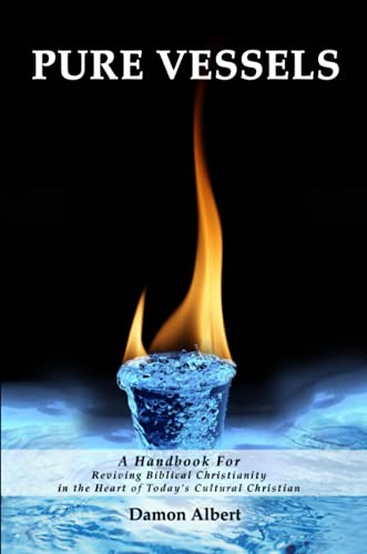 Pure Vessels A Handbook For Reviving Biblical Christianity in the Heart of Today's Cultural Christian