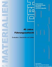40 Jahre Führungsaufsicht: Evaluation, Geschichte und Zahlen (DBH-Materialien)