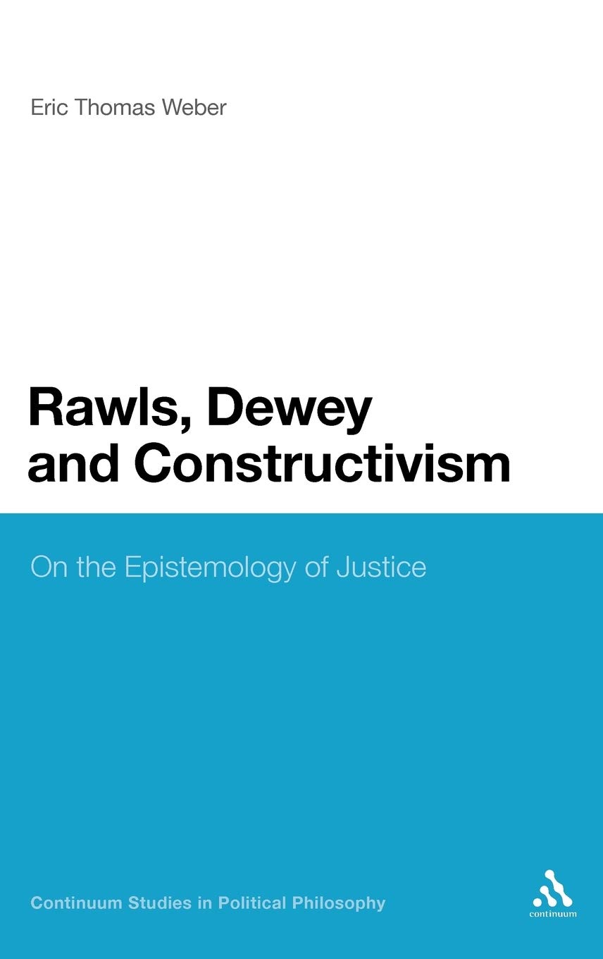 Rawls, Dewey, and Constructivism: On the Epistemology of Justice (Continuum Studies in Political Philosophy)