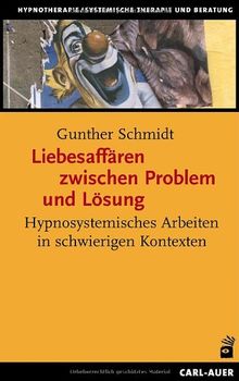 Liebesaffären zwischen Problem und Lösung. Hypnosystemisches Arbeiten in schwierigen Kontexten