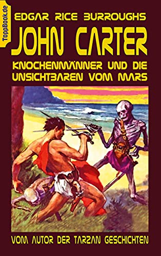 John Carter - Knochenmänner und die unsichtbaren vom Mars: Vom Autor der Tarzan Geschichten (ToppBook Fantastische Welt, Band 17)