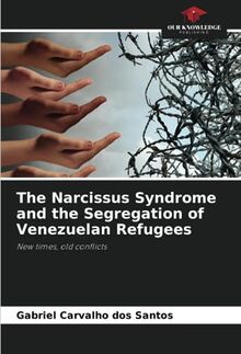 The Narcissus Syndrome and the Segregation of Venezuelan Refugees: New times, old conflicts