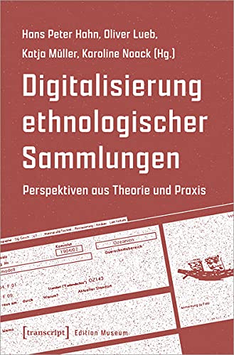Digitalisierung ethnologischer Sammlungen: Perspektiven aus Theorie und Praxis (Edition Museum)