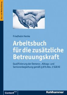 Arbeitsbuch für die zusätzliche Betreuungskraft: Qualifizierung der Demenz-, Alltags- und Seniorenbegleitung gemäß § 87b Abs. 3 SGB XI