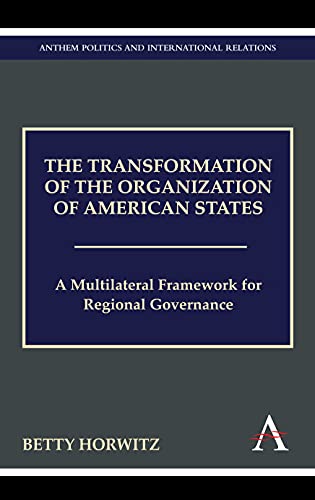 The Transformation of the Organization of American States: A Multilateral Framework for Regional Governance (Anthem Politics and International Relations)