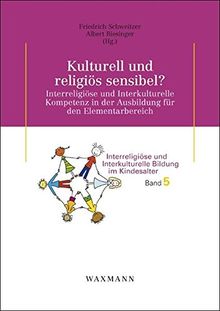 Kulturell und religiös sensibel?: Interreligiöse und Interkulturelle Kompetenz in der Ausbildung für den Elementarbereich (Interreligiöse und Interkulturelle Bildung im Kindesalter   Schweitzer)