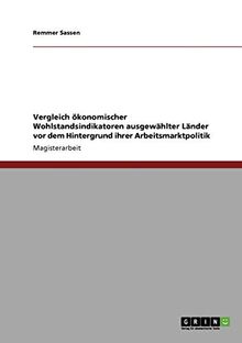 Vergleich ökonomischer Wohlstandsindikatoren ausgewählter Länder vor dem Hintergrund ihrer Arbeitsmarktpolitik