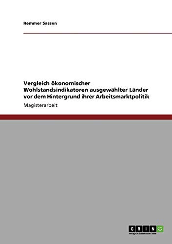 Vergleich ökonomischer Wohlstandsindikatoren ausgewählter Länder vor dem Hintergrund ihrer Arbeitsmarktpolitik