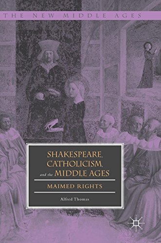 Shakespeare, Catholicism, and the Middle Ages: Maimed Rights (The New Middle Ages)