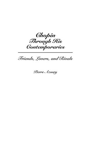Chopin Through His Contemporaries: Friends, Lovers, and Rivals (Contributions to the Study of Music & Dance)