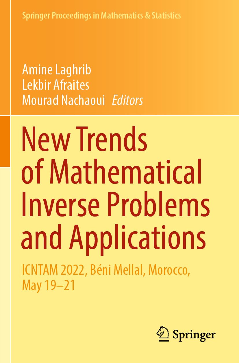 New Trends of Mathematical Inverse Problems and Applications: ICNTAM 2022, Béni Mellal, Morocco, May 19–21 (Springer Proceedings in Mathematics & Statistics, 428, Band 428)