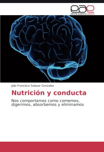 Nutrición y conducta: Nos comportamos como comemos, digerimos, absorbemos y eliminamos