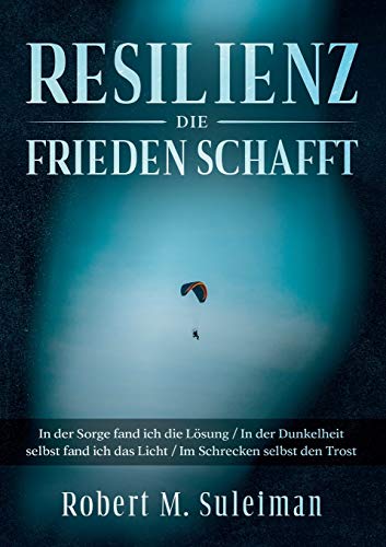 Resilienz die Frieden schafft: In der Sorge fand ich die Lösung / In der Dunkelheit selbst fand ich das Licht / Im Schrecken selbst den Trost