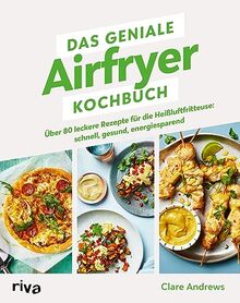 Das geniale Airfryer-Kochbuch: Über 80 leckere Rezepte für die Heißluftfritteuse: schnell, gesund, energiesparend. Vielseitige, fettarme Gerichte. Knusprige Ergebnisse durch gleichmäßiges Garen