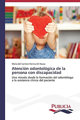 Atención odontológica de la persona con discapacidad: Una mirada desde la formación del odontólogo a la asistencia clínica del paciente